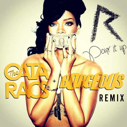 REMIX | Rihanna - Pour It Up (The Cataracs & BORGEOUS Remix)