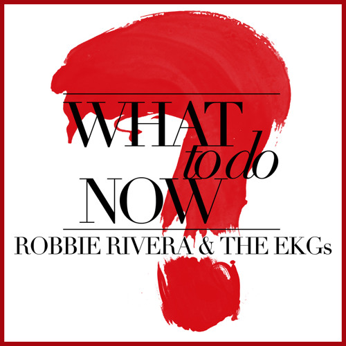 Robbie Rivera & The EKGs - What To Do Now (Original Mix)