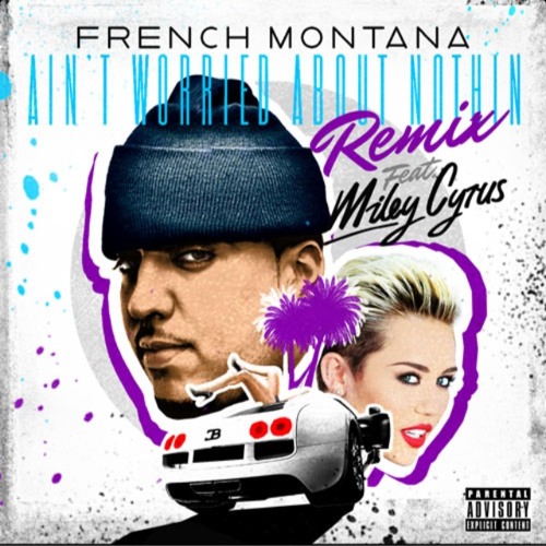 French Montana Ft. Miley Cyrus - Ain&#x27;t Worried Bout Nothin (Remix)