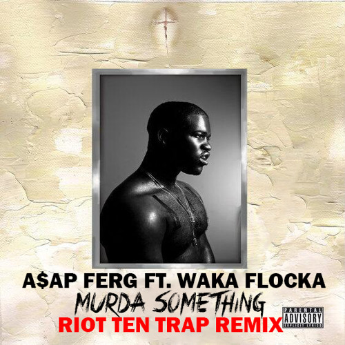 A$ap Ferg Ft. Waka Flocka - Murda Something (Riot Ten Trap Remix) [FREE DL]