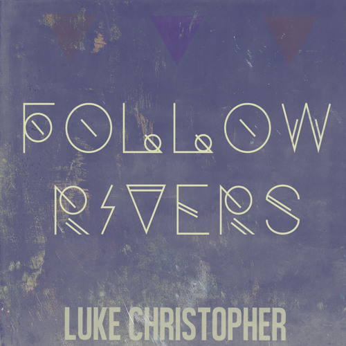 Follow Rivers - Luke Christopher