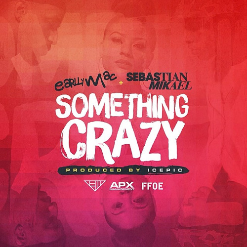Something Crazy- Earlly Mac Feat. Sebastian Mikael (Prod. by IcePick)