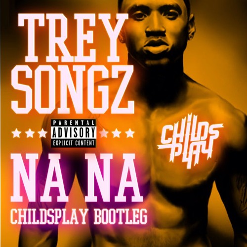 Trey Songz - Na Na (ChildsPlay Bootleg)